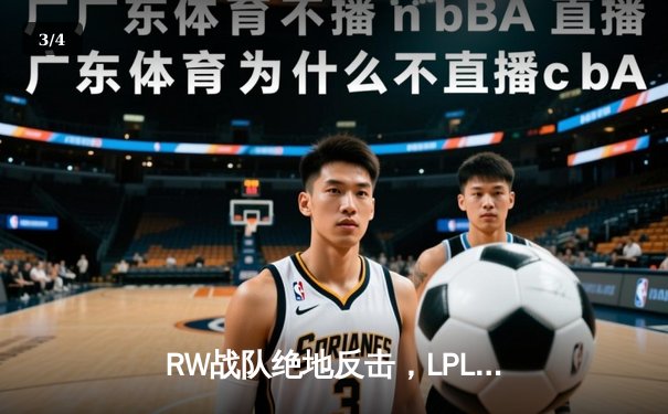 RW战队绝地反击，LPL夏季总决赛上演史诗级逆转 - 3