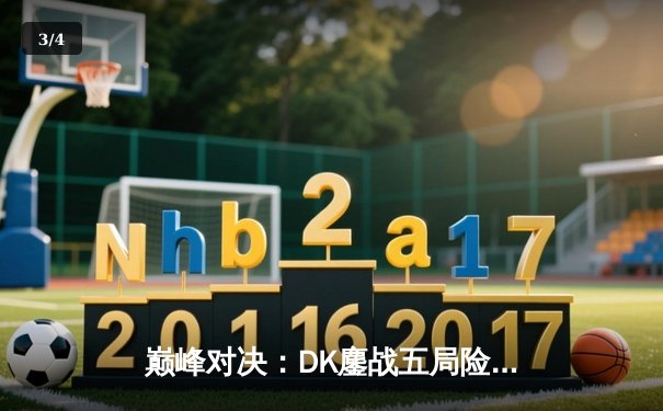巅峰对决：DK鏖战五局险胜T1，ShowMaker沙皇神推定江山挺进LCK决赛 - 3