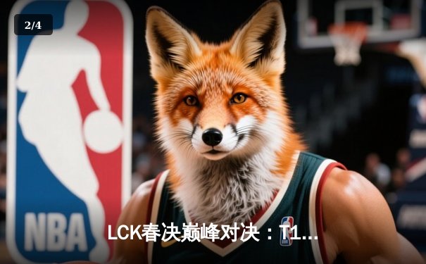 LCK春决巅峰对决：T1让一追三力克GEN，Faker斩获生涯第十座联赛冠军 - 2