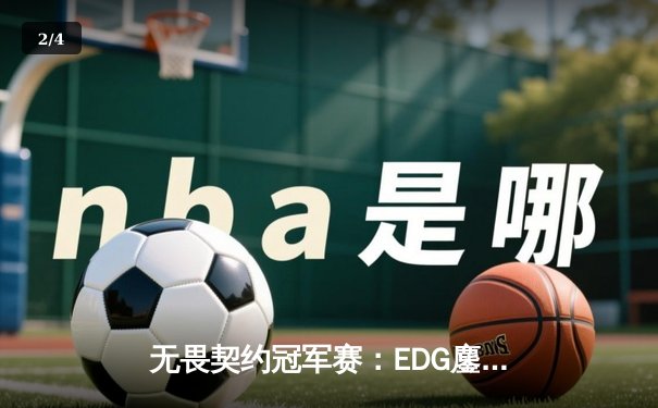 无畏契约冠军赛：EDG鏖战五局力克PRX，亚洲电竞崛起新篇章 - 2