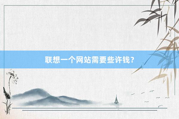联想一个网站需要些许钱？
