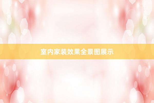 室内家装效果全景图展示
