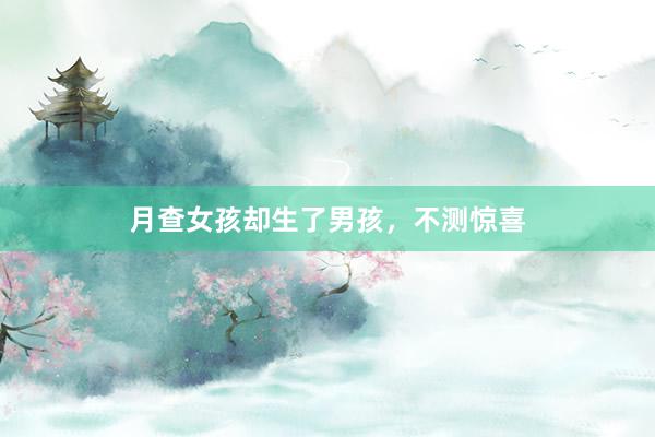 月查女孩却生了男孩，不测惊喜