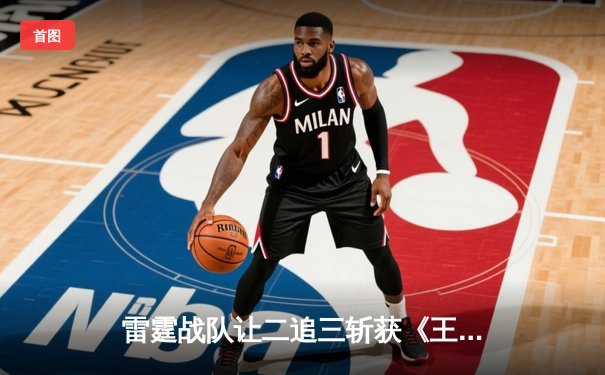 雷霆战队让二追三斩获《王者荣耀》世界冠军杯，飞云斩获FMVP