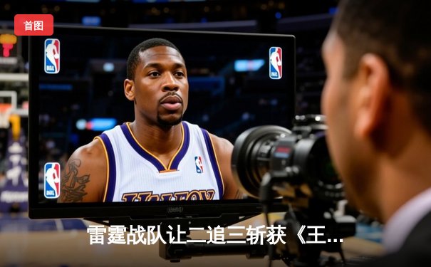 雷霆战队让二追三斩获《王者荣耀》世界冠军杯，飞云斩获FMVP