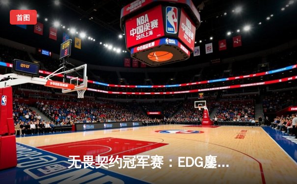 无畏契约冠军赛：EDG鏖战五局力克GEN，中国电竞再创历史
